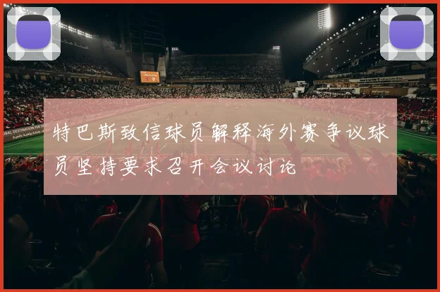 特巴斯致信球员解释海外赛争议球员坚持要求召开会议讨论